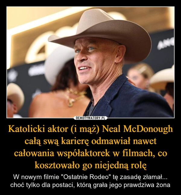 
    Katolicki aktor (i mąż) Neal McDonough całą swą karierę odmawiał nawet całowania współaktorek w filmach, co kosztowało go niejedną rolę