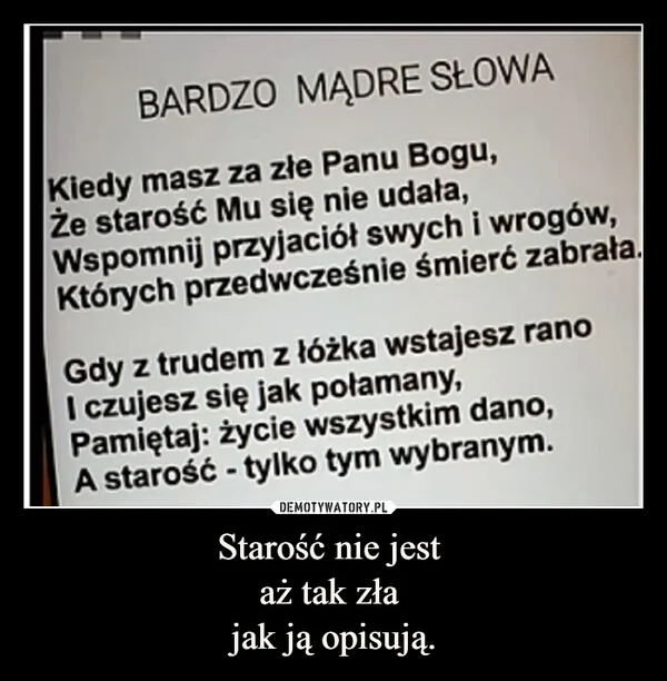 
    Starość nie jest aż tak zła jak ją opisują.