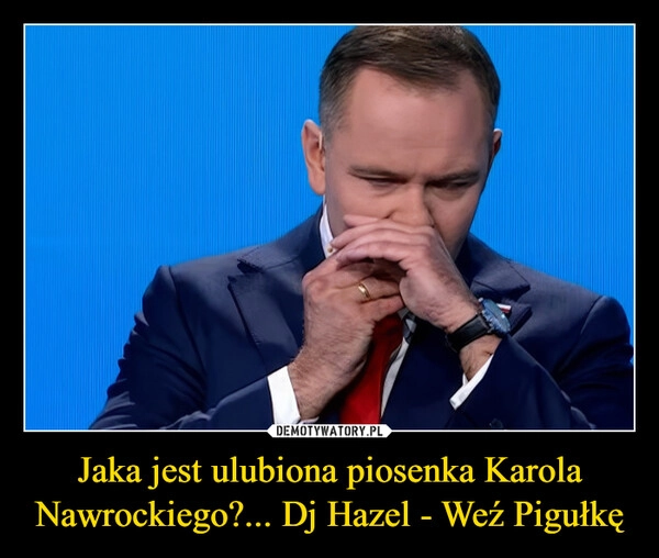 
    Jaka jest ulubiona piosenka Karola Nawrockiego?... Dj Hazel - Weź Pigułkę