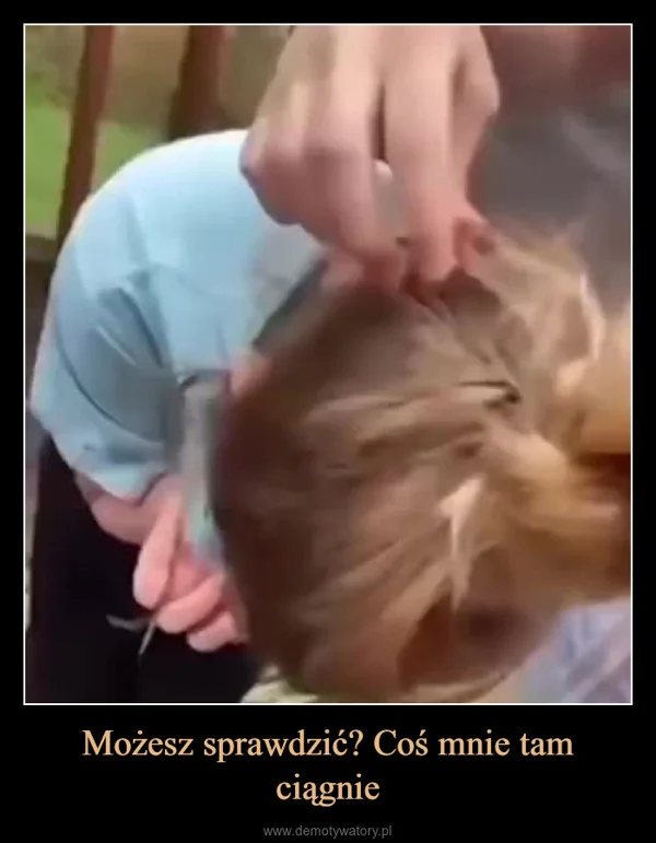 Możesz sprawdzić? Coś mnie tam ciągnie