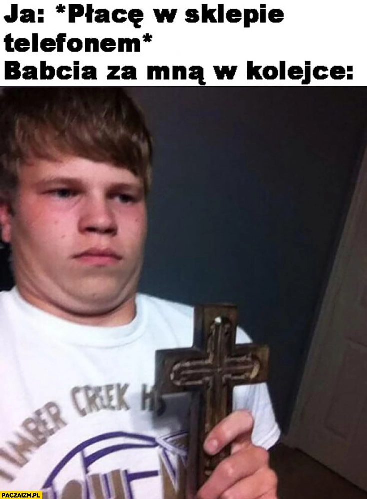 Ja płacę w sklepie telefonem babcia za mną w kolejce z krzyżem