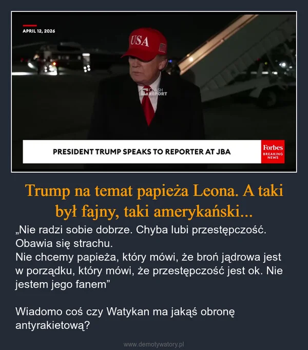 
    Trump na temat papieża Leona. A taki był fajny, taki amerykański...