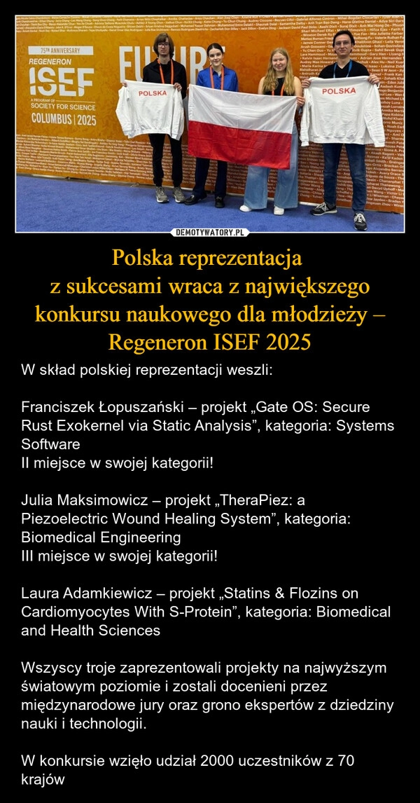 
    Polska reprezentacja 
z sukcesami wraca z największego konkursu naukowego dla młodzieży – Regeneron ISEF 2025
