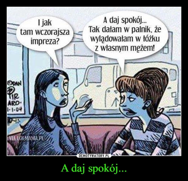
    A daj spokój...