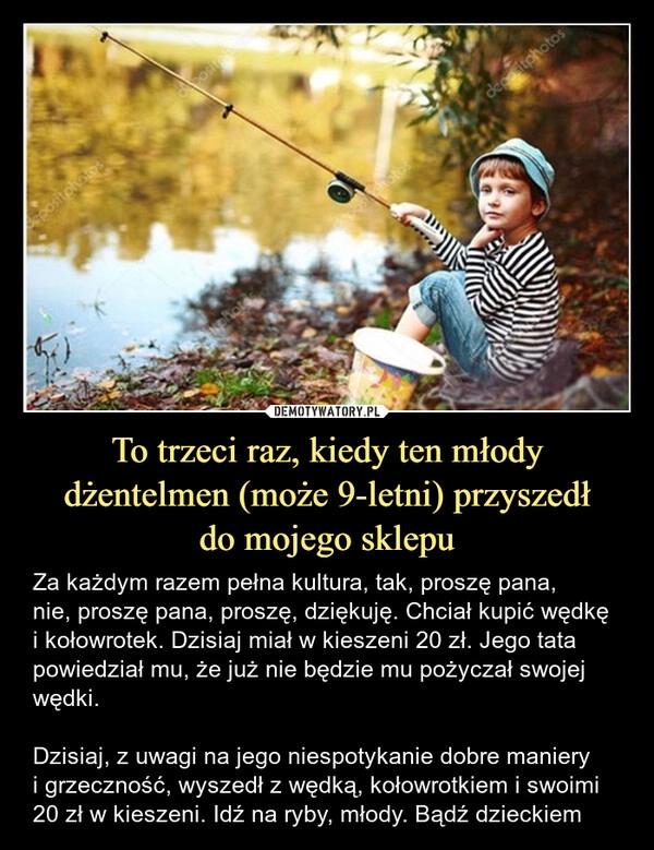 
    To trzeci raz, kiedy ten młody dżentelmen (może 9-letni) przyszedł
do mojego sklepu