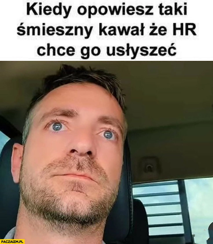 
    Kiedy opowiesz taki śmieszny kawał, że hr chce go usłyszeć