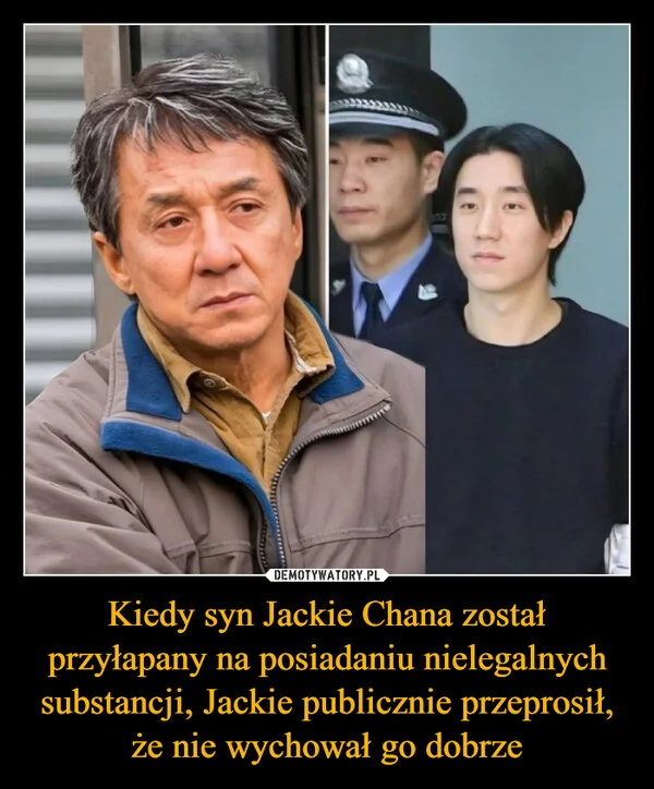 
    Kiedy syn Jackie Chana został przyłapany na posiadaniu nielegalnych substancji, Jackie publicznie przeprosił, że nie wychował go dobrze