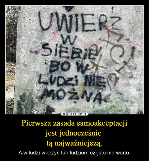
    Pierwsza zasada samoakceptacji jest jednocześnie tą najważniejszą.
