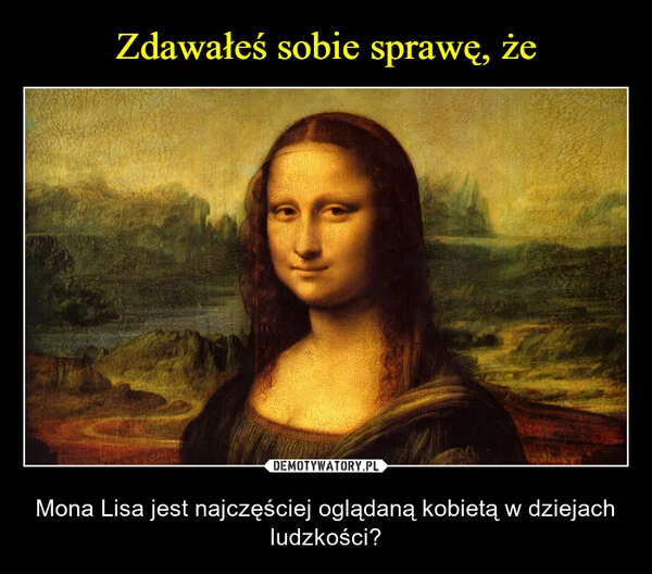 
    Zdawałeś sobie sprawę, że