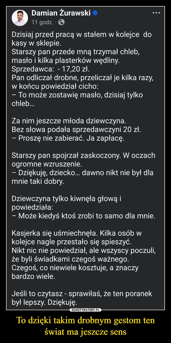 
    To dzięki takim drobnym gestom ten świat ma jeszcze sens