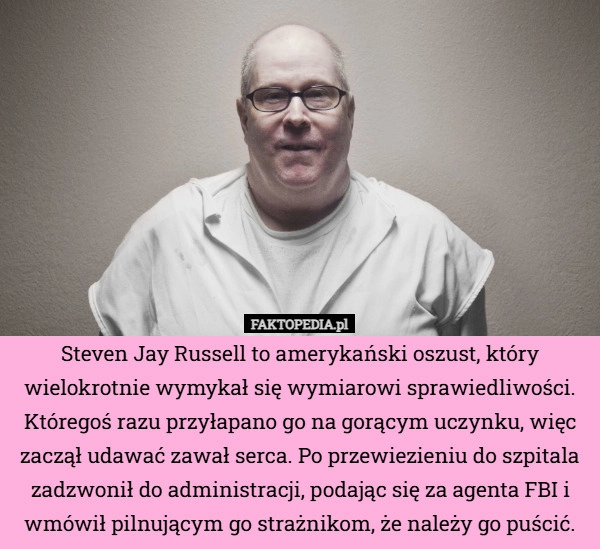 
    Steven Jay Russell to amerykański oszust, który wielokrotnie wymykał się