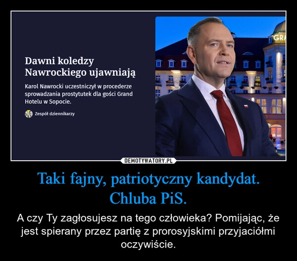 
    Taki fajny, patriotyczny kandydat. Chluba PiS.