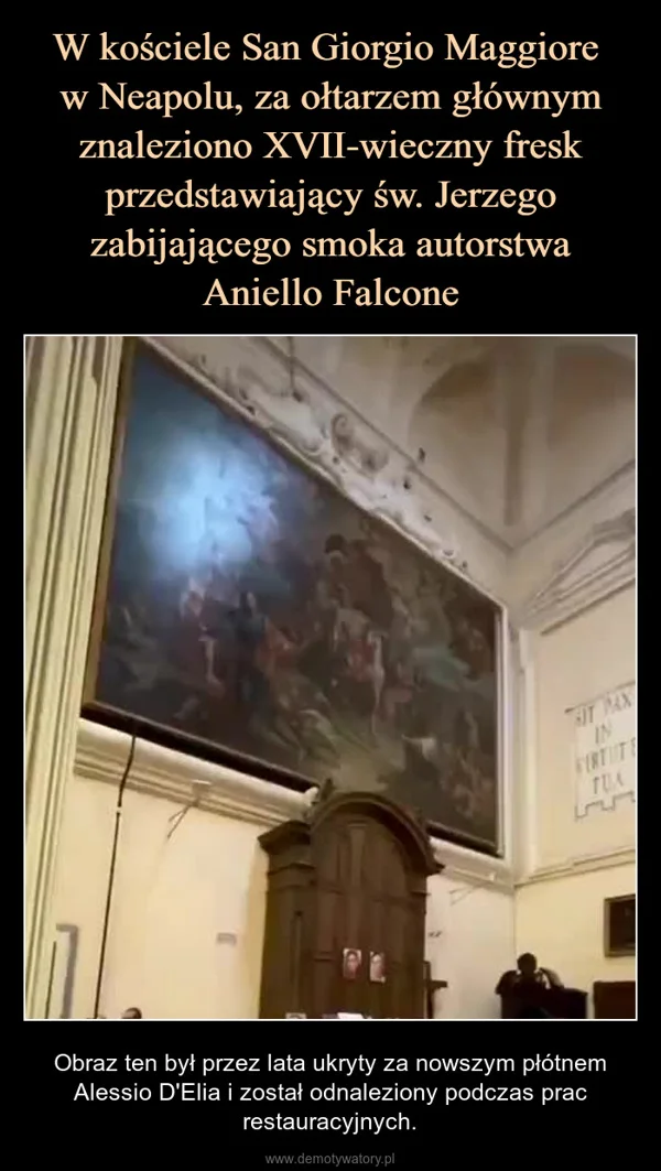 
    W kościele San Giorgio Maggiore w Neapolu, za ołtarzem głównym znaleziono XVII-wieczny fresk przedstawiający św. Jerzego zabijającego smoka autorstwa Aniello Falcone