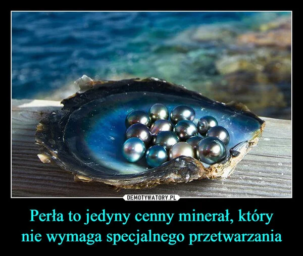 Perła to jedyny cenny minerał, który nie wymaga specjalnego przetwarzania