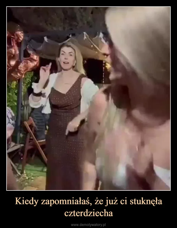 
    Kiedy zapomniałaś, że już ci stuknęła czterdziecha