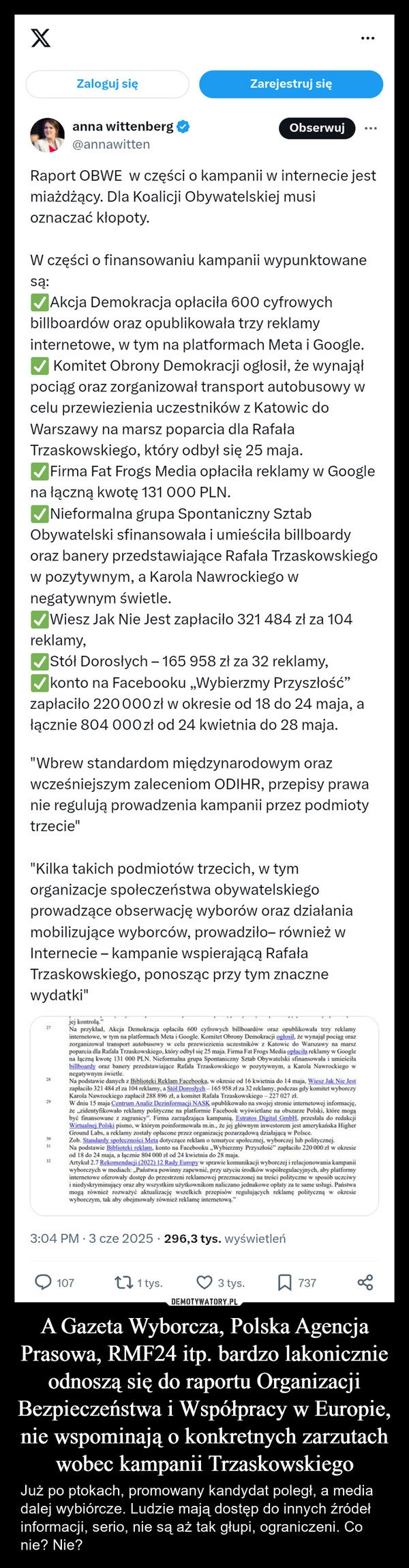
    A Gazeta Wyborcza, Polska Agencja Prasowa, RMF24 itp. bardzo lakonicznie odnoszą się do raportu Organizacji Bezpieczeństwa i Współpracy w Europie, nie wspominają o konkretnych zarzutach wobec kampanii Trzaskowskiego