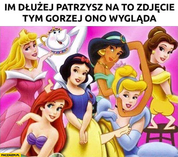 
    Im dłużej patrzysz na to zdjęcie tym gorzej ono wygląda księżniczki Disneya