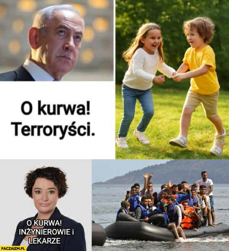 
    Netanjahu dzieci o kurna terroryści, imigranci Żukowska o kurna inżynierowie i lekarze