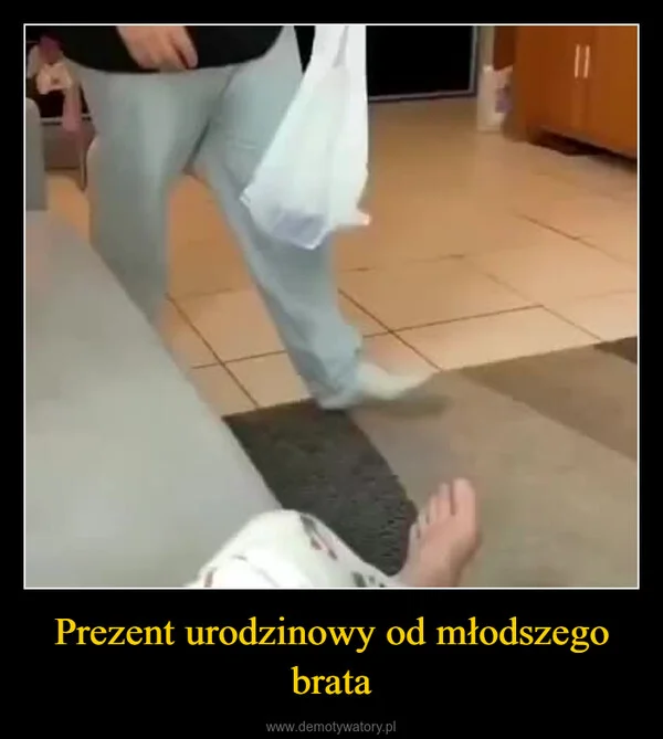 
    Prezent urodzinowy od młodszego brata