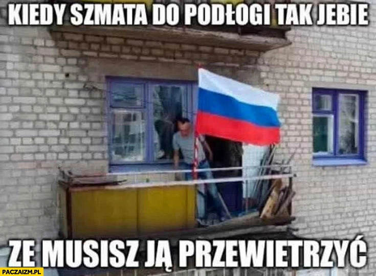 
    Kiedy szmata do podłogi tak wali, że musisz ją przewietrzyć rosyjska flaga