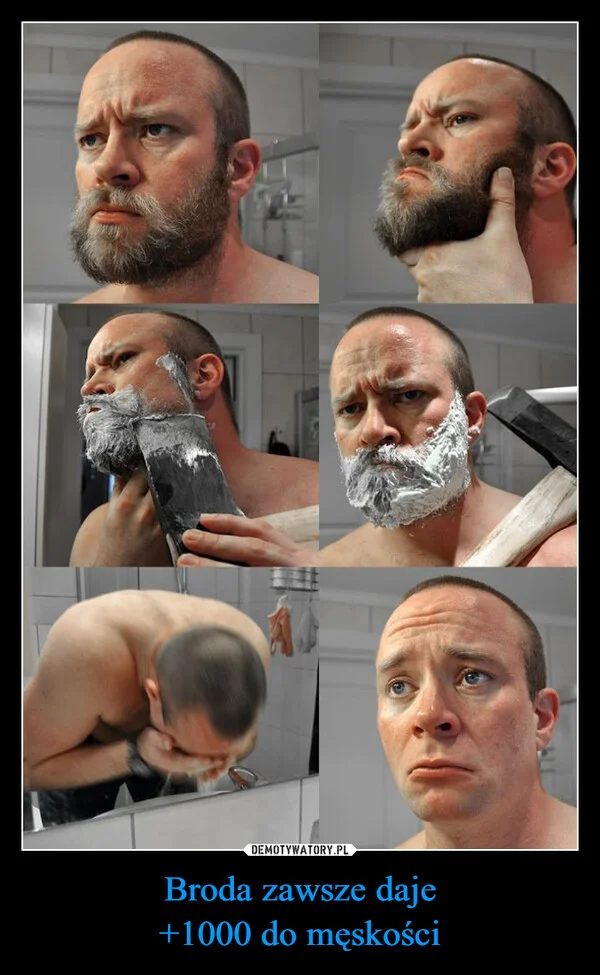 
    Broda zawsze daje +1000 do męskości