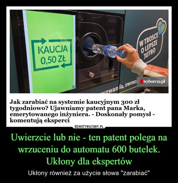 
    Uwierzcie lub nie - ten patent polega na wrzuceniu do automatu 600 butelek. Ukłony dla ekspertów
