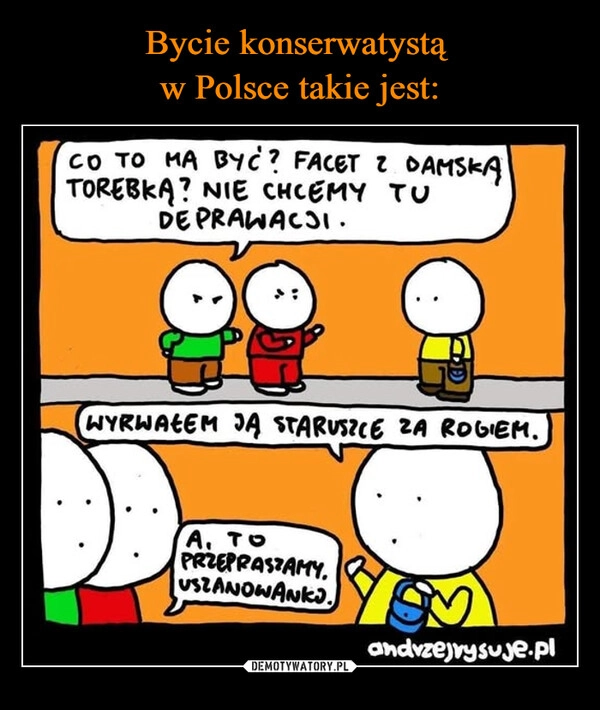 
    Bycie konserwatystą 
w Polsce takie jest: