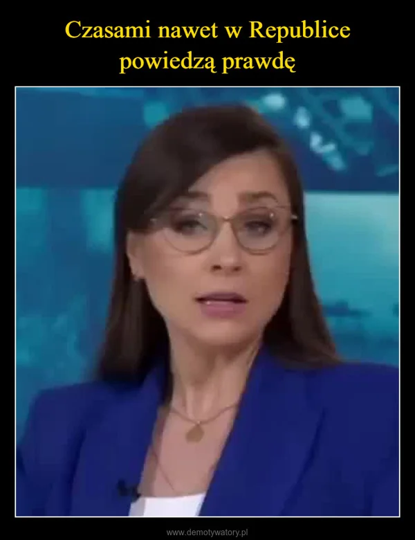 
    Czasami nawet w Republice powiedzą prawdę