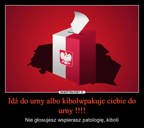 
    Idź do urny albo kibolwpakuje ciebie do urny !!!!
