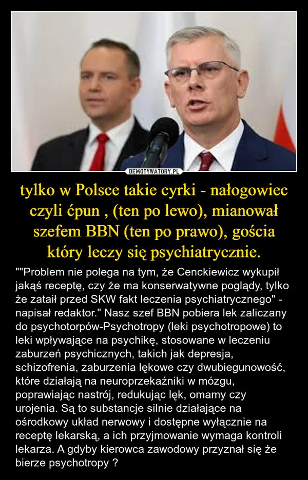 
    tylko w Polsce takie cyrki - nałogowiec czyli ćpun , (ten po lewo), mianował szefem BBN (ten po prawo), gościa który leczy się psychiatrycznie.
