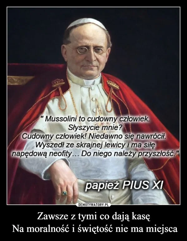 
    Zawsze z tymi co dają kasę Na moralność i świętość nie ma miejsca