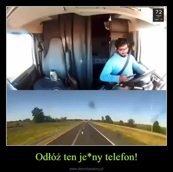 
    Odłóż ten je*ny telefon!