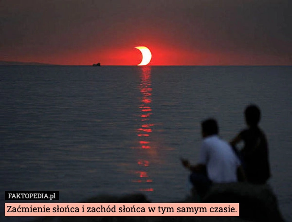 
    Zaćmienie słońca i zachód słońca w tym samym czasie.