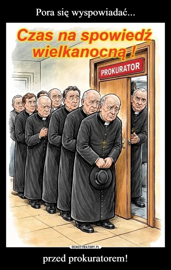 
    Pora się wyspowiadać... przed prokuratorem!