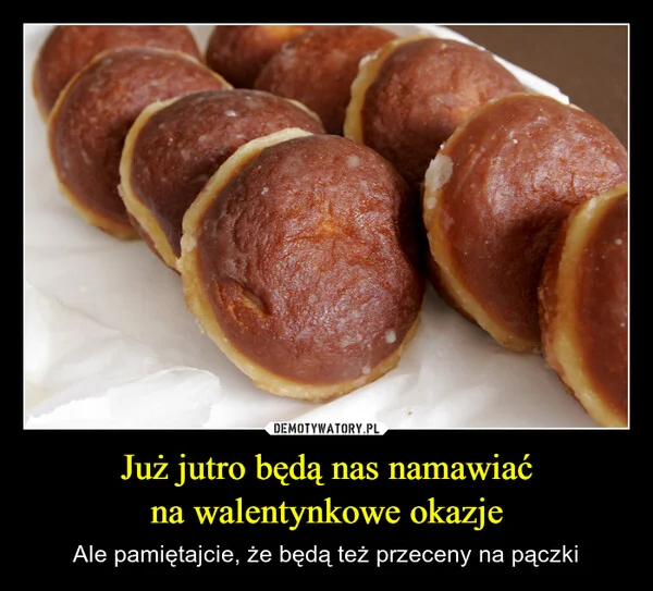 
    Już jutro będą nas namawiać na walentynkowe okazje