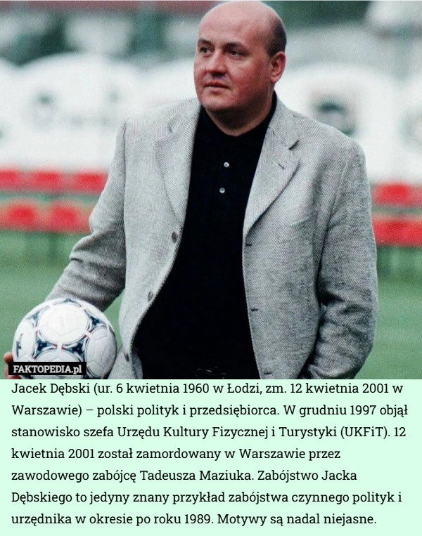 
    Jacek Dębski (ur. 6 kwietnia 1960 w Łodzi, zm. 12 kwietnia 2001 w Warszawie)