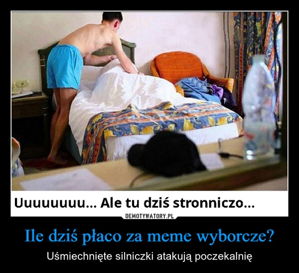 
    Ile dziś płaco za meme wyborcze?