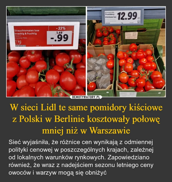 
    W sieci Lidl te same pomidory kiściowe z Polski w Berlinie kosztowały połowę mniej niż w Warszawie