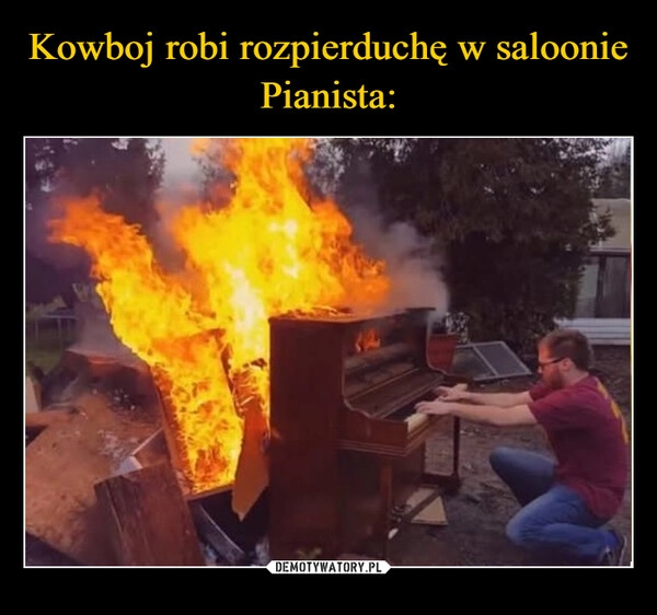 
    Kowboj robi rozpierduchę w saloonie
Pianista: