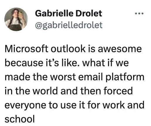 
    Outlook is awesome, they said. It will be fun, they said