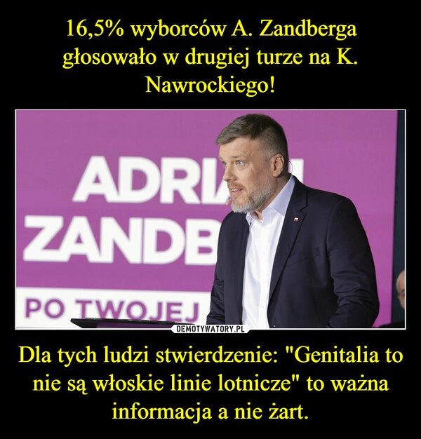 
    16,5% wyborców A. Zandberga głosowało w drugiej turze na K. Nawrockiego! Dla tych ludzi stwierdzenie: "Genitalia to nie są włoskie linie lotnicze" to ważna informacja a nie żart.