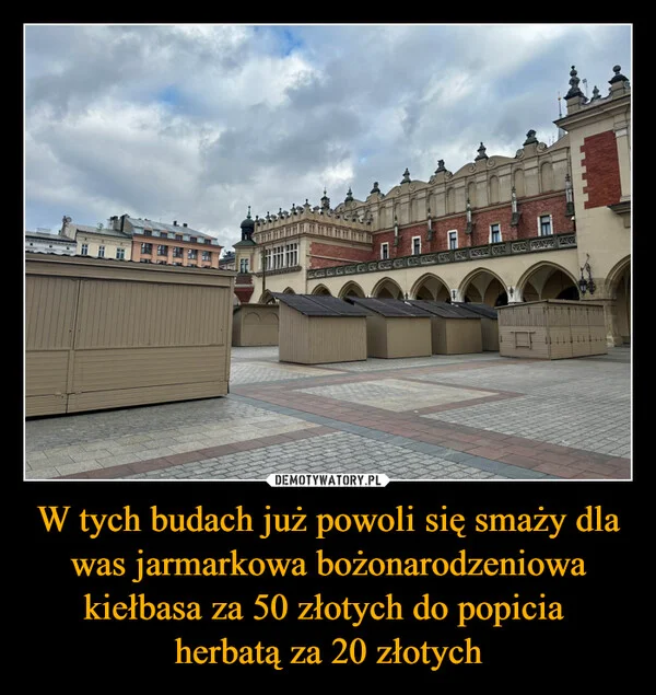 W tych budach już powoli się smaży dla was jarmarkowa bożonarodzeniowa kiełbasa za 50 złotych do popicia herbatą za 20 złotych
