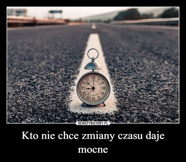
    Kto nie chce zmiany czasu daje mocne