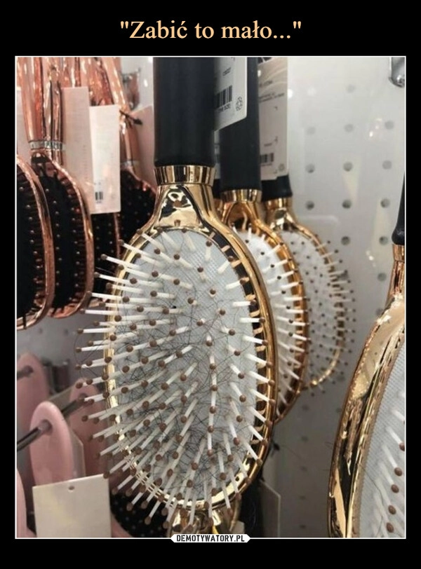 
    "Zabić to mało..."