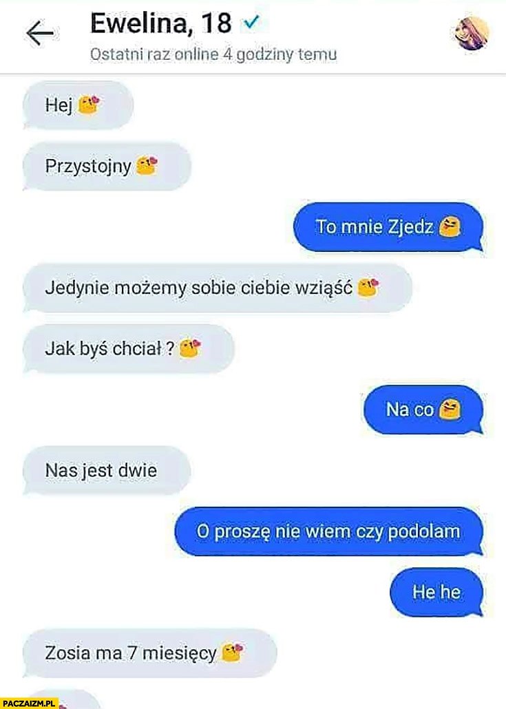 
    Nas jest dwie, nie wiem czy podołam, Zosia ma 7 miesięcy rozmowa na portalu randkowym