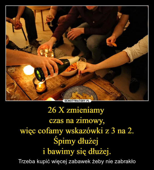 
    26 X zmieniamy czas na zimowy, więc cofamy wskazówki z 3 na 2. Śpimy dłużej i bawimy się dłużej.