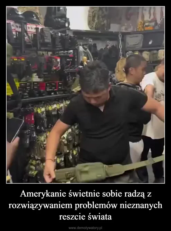 
    Amerykanie świetnie sobie radzą z rozwiązywaniem problemów nieznanych reszcie świata