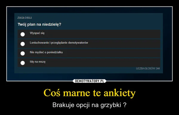 
    Coś marne te ankiety