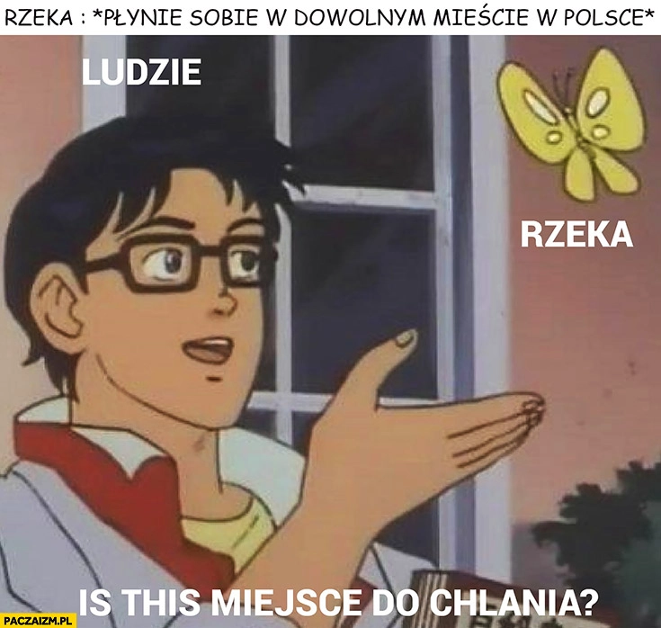 
    Ludzie rzeka czy to jest miejsce do chlania