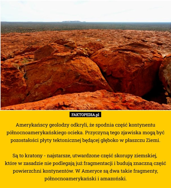 
    Amerykańscy geolodzy odkryli, że spodnia część kontynentu północnoamerykańskiego